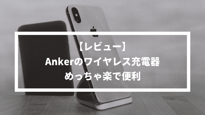 【評価レビュー】Ankerのワイヤレス充電器がめっちゃ楽だからおすすめ！ポンと置くだけの快適さを味わってほしい。
