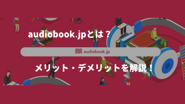 audiobook.jpとは？特徴からメリット・デメリットを解説【実際に使って聞いてみた】